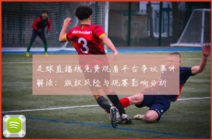 足球直播线免费观看平台争议事件解读：版权风险与观赛影响分析